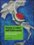 Forme e colori dell'Italia unita. L'arte e il 150º anniversario dell'Unità nazionale. Catalogo della mostra (Roma, 11-27 novembre 2011). Ediz. illustrata