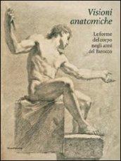 Visioni anatomiche. Le forme del corpo negli anni del Barocco. Ediz. illustrata