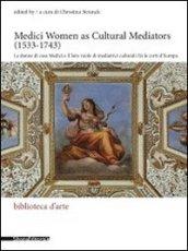 Medici women as cultural mediators (1533-1743)-Le donne di casa Medici e il loro ruolo di mediatrici culturali. Ediz. italiana e inglese