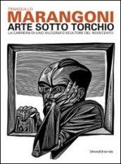 Tranquillo Marangoni. Arte sotto torchio: la carriera di uno xilografo scultore del Novecento. Catalogo della mostra (Genova, 21 gennaio-6 maggio 2012). Ediz. illustrata