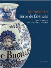 Montpellier terre de faïencies. Potiers et faïenciers entre Moyen Age et XVIIIe siècle. Ediz. illustrata