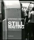 Stefano Cioffi. Still Waiting. Ediz. italiana e inglese