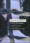 Fernando Garbellotto. Respirare l'ombra è come toccare un corpo. Fractal net singing. Catalogo della mostra. Ediz. italiana e inglese