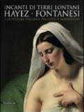 Incanti di terre lontane. Hayez Fontanesi e la pittura italiana tra Otto e Novecento. Catalogo della mostra (Reggio Emilia, 4 febbraio-29 aprile 2012). Ediz. illustrata