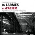 De Larmes et d'Acier. Ugine à l'Ardoise, una épopée industrielle gardoise. Ediz. illustrata