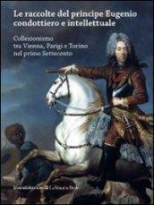 Le raccolte del principe Eugenio condottiero e intellettuale. Collezionismo tra Vienna, Parigi e Torino nel primo Settecento. Catalogo della mostra (Torino 2012). Ediz. bilingue