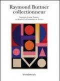 Raymond Buttner collectionneur. Donation Jeanne Buttner au Musée d'arte moderne et Troyes. Ediz. illustrata