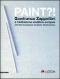 Paint?! Gianfranco Zappettini e l'astrazione analitica europea. Catalogo della mostra (Lucca, 31 marzo-27 maggio 2012). Ediz. italiana e inglese