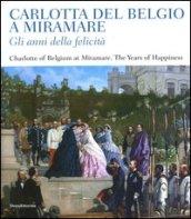 Carlotta del Belgio a Miramare. Gli anni della felicità. Catalogo della mostra (Trieste, 10 novembre 2012-20 gennaio 2013). Ediz. italiana e inglese