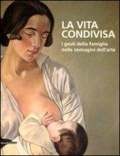 La vita condivisa. I gesti della famiglia nelle immagini dell'arte. Catalogo della mostra (Milano, 15 maggio-1 luglio 2012)