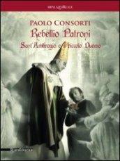 Paolo Consorti. Rebellio Patroni, Sant'Ambrogio e il piccolo Duomo. Catalogo della mostra (Milano, 14 giugno-1 luglio 2012). Ediz. italiana e inglese