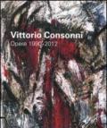 Vittorio Consonni. Opere 1990-2012. Ediz. illustrata