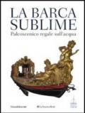 La barca sublime. Il palcoscenico regale sull'acqua. Catalogo della mostra (Torino, 16 novembre-31 dicembre 2012). Ediz. illustrata. Con CD-ROM