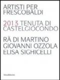 Artisti per Frescobaldi. 2013 tenuta di Castelgiocondo Ra di Martino, Giovanni Ozzola, Elisa Sighicelli. Ediz. italiana e inglese