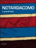 Notargiacomo. A grandi linee. Catalogo della mostra (Ascoli Piceno, 20 aprile - 8 novembre 2013). Ediz. illustrata