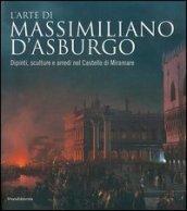 L'arte di Massimiliano d'Asburgo. Dipinti, sculture e arredi nel Castello di Miramare. Ediz. illustrata