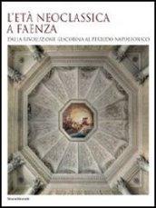 L'età neoclassica a Faenza. Dalla rivoluzione giacobina al periodo napoleonico. Ediz. illustrata