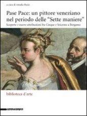 Pase Pace: un pittore veneziano nel periodo delle «Sette Maniere». Scoperte e nuove attribuzioni fra Cinque e Seicento a Bergamo. Ediz. illustrata