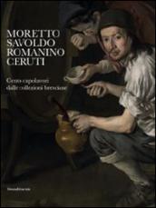 Moretto, Savoldo, Romanino, Ceruti. 100 capolavori dalle collezioni bresciane. Catalogo della mostra (Brescia, 1 marzo-1 giugno 2014). Ediz. illustrata