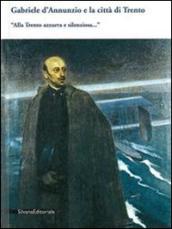 Gabriele D'Annunzio e la città di Trento. «Alla Trento azzurra e silenziosa...»