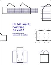 Un bâtiment, combien de vies? La transformation comme acte de création. Ediz. illustrata