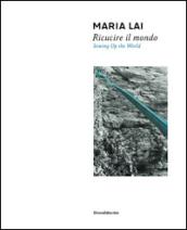 Maria Lai. Ricucire il mondo. Catalogo della mostra (Cagliari, 10 luglio-2 novembre 2014). Ediz. italiana e inglese