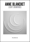 Anne Blanchet. Light drawings. Ediz. italiana e inglese