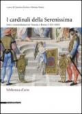 I cardinali della Serenissima. Arte e committenza tra Venezia e Roma (1523-1605). Ediz. illustrata