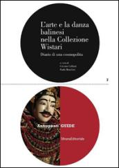 L'arte e la danza balinesi nella collezione Wistari. Diario di una cosmopolita. Ediz. illustrata