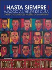 !Hasta siempre! Ajaccio à l'heure de Cuba. Chefs d'oeuvre des musées de La havane. Ediz. illustrata