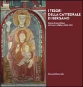 I tesori della cattedrale di Bergamo. Storia di una chiesa nel cuore religioso della città. Ediz. illustrata