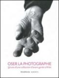 Oser la photographie. 50 ans d'una collectioon d'avant-garde à Arles. Ediz. illustrata