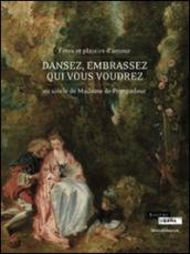 DANSEZ, EMBRASSEZ QUI VOUS VOUDREZ. FETES ET PLAISIRS D'AMOUR AU SIECLE DE