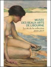 Musée des beaux-arts de Libourne. La vie de la collection 2010-2015