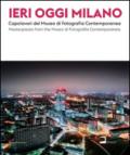 Ieri, oggi Milano 2015. Capolavori del Museo di Fotografia Contemporanea. Catalogo della mostra (Milano, 19 giugno-30 agosto 2015). Ediz. italiana e inglese