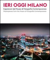 Ieri, oggi Milano 2015. Capolavori del Museo di Fotografia Contemporanea. Catalogo della mostra (Milano, 19 giugno-30 agosto 2015). Ediz. italiana e inglese