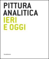 Pittura analitica ieri e oggi. Catalogo della mostra (Milano, 11 giugno-31 luglio 2015). Ediz. italiana e inglese