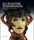 Gli scultori di D'Annunzio. Anima e materia. Ediz. illustrata