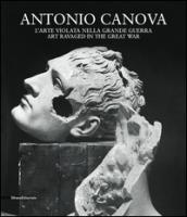 Antonio Canova. L'arte violata nella grande guerra. Ediz. italiana e inglese