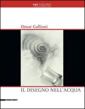 Omar Galliani. Il disegno nell'acqua. Catalogo della mostra (Milano, 15 settembre-11 ottobre 2015)