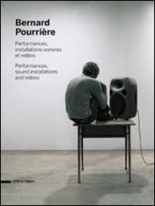 Bernard Pourrière. Performances, installations sonores et vidéos. Ediz. illustrata