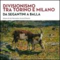 Divisionismo tra Torino e Milano. Da Segantini a Balla. Ediz. illustrata