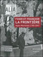 Fixer et franchir la frontière. Alpes-Maritimes 1760-1947