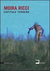 Moira Ricci. Capitale terreno. Catalogo della mostra (Milano, 9 settembre-18 ottobre 2015). Ediz. italiana e inglese