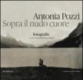 Antonia Pozzi. Sopra il nudo cuore. Ediz. illustrata