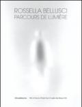 Rossella Belluschi. Parcours de lumière. Ediz. illustrata