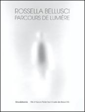 Rossella Belluschi. Parcours de lumière. Ediz. illustrata