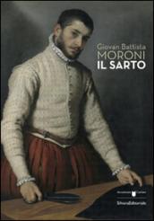 Giovan Battista Moroni. Il sarto.Catalogo della mostra (Bergamo, 4 dicembre 2015-28 febbraio 2016)