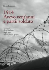 1914. Avevo vent'anni e partii soldato. La storia di un italiano negli anni della Grande Guerra