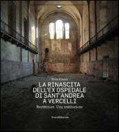 La rinascita dell'ex ospedale di Sant'Andrea a Vercelli. Restitutum. Una restituzione. Ediz. illustrata